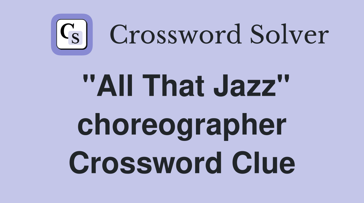 "All That Jazz" choreographer Crossword Clue Answers Crossword Solver